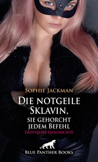 Die notgeile Sklavin, sie gehorcht jedem Befehl | Erotische Geschichte - Sophie Jackman - E-Book