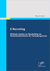 E-Recruiting: Effiziente Ansätze zur Beschaffung von Hochschulabsolventen für Traineeprogramme - Marcel Haritz - E-Book