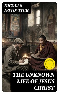 The Unknown Life of Jesus Christ - Nicolas Notovitch - E-Book