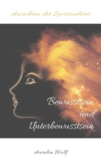 Bewusstsein und Unterbewusstsein - Aurelia Wolf - E-Book