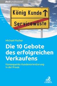 Die 10 Gebote erfolgreichen Verkaufens - Michael Fischer - E-Book