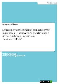 Schnellmontagelichtbänder fachlich korrekt installieren (Unterweisung Elektroniker / -in Fachrichtung Energie und Gebäudetechnik) - Marcus Wilmes - kostenlos E-Book