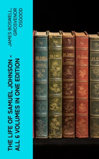 THE LIFE OF SAMUEL JOHNSON - All 6 Volumes in One Edition - James Boswell - E-Book