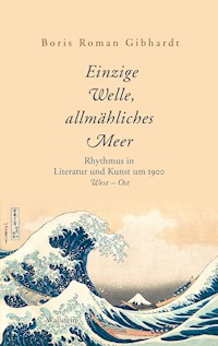"Einzige Welle, allmähliches Meer" - Boris Roman Gibhardt - E-Book