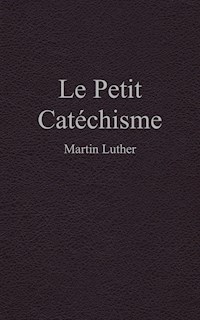 Le Petit Catéchisme - Martin Luther - E-Book