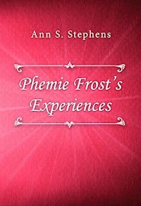 Phemie Frost’s Experiences - Ann S. Stephens - E-Book