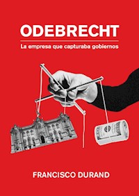 Odebrecht, la empresa que capturaba gobiernos - Francisco Durand - E-Book