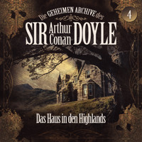 Die geheimen Archive des Sir Arthur Conan Doyle, Folge 4: Das Haus in den Highlands - Arthur Conan Doyle - Hörbuch
