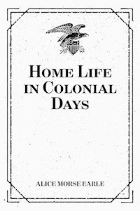 Home Life in Colonial Days - Alice Morse Earle - E-Book