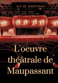 L'oeuvre théâtrale de Maupassant - Guy de Maupassant - E-Book