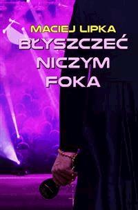 Błyszczeć niczym foka - Maciej Lipka - E-Book