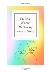 The Echo of Love - The Sound of Unspoken Feelings - Marius Rasol - E-Book