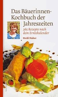 Das Bäuerinnen-Kochbuch der Jahreszeiten - Heidi Huber - E-Book