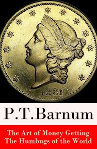 The Art of Money Getting + The Humbugs of the World (2 Unabridged Classics) - P.t. Barnum - E-Book