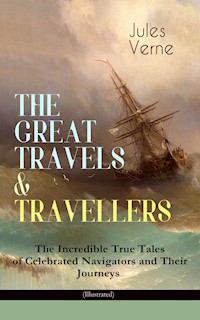 THE GREAT TRAVELS & TRAVELLERS - The Incredible True Tales of Celebrated Navigators and Their Journeys (Illustrated) - Jules Verne. - E-Book