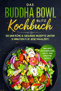 Das Buddha Bowl Blitz Kochbuch: 50 einfache & gesunde Rezepte unter 5 Minuten für jede Mahlzeit! - Inklusive Wochenplaner, Salat- und Smoothie Bowls - Bowl Masters - E-Book