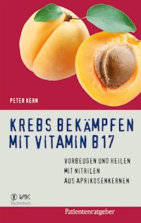 Krebs bekämpfen mit Vitamin B17 - Peter Kern - E-Book