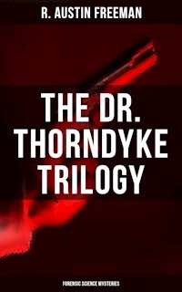 THE DR. THORNDYKE TRILOGY (Forensic Science Mysteries) - R. Austin Freeman - E-Book