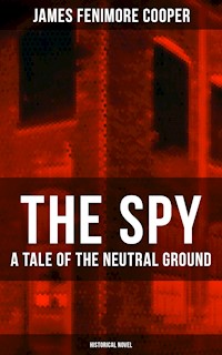 THE SPY - A Tale of the Neutral Ground (Historical Novel) - James Fenimore Cooper - E-Book