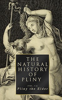 The Natural History of Pliny (Vol. 1-6) - Pliny the Elder - E-Book