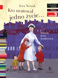 Kto uratował jedno życie - Historia Ireny Sendlerowej - Ewa Nowak - E-Book