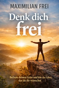 Denk dich frei - Maximilian Frei - E-Book