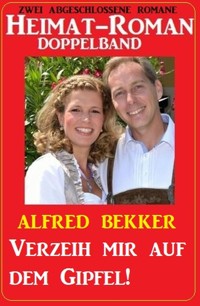 Verzeih mir auf dem Gipfel! Heimat-Roman Doppelband - Alfred Bekker - E-Book
