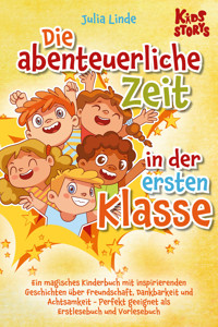 Die abenteuerliche Zeit in der ersten Klasse: Ein magisches Kinderbuch mit inspirierenden Geschichten über Freundschaft, Dankbarkeit und Achtsamkeit - Perfekt geeignet als Erstlesebuch und Vorlesebuch - Julia Linde - E-Book