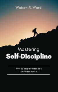 Mastering Self-Discipline - Watson R. Ward - E-Book