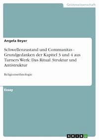 Schwellenzustand und Communitas - Grundgedanken der Kapitel 3 und 4 aus Turners Werk: Das Ritual. Struktur und Antistruktur - Angela Beyer - E-Book