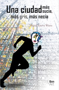 Una ciudad  más sucia,  más gris,  más necia - Miguel Esteva Wurts - E-Book