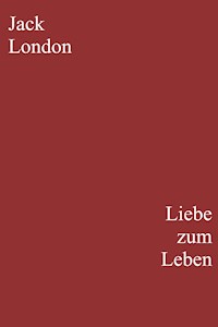 Liebe zum Leben - Jack  London - E-Book