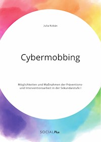 Cybermobbing. Möglichkeiten und Maßnahmen der Präventions- und Interventionsarbeit in der Sekundarstufe I - Julia Kobán - E-Book