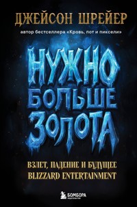 Нужно больше золота. Взлет, падение и будущее Blizzard Entertainment - Джейсон Шрейер - E-Book