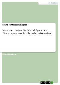 Voraussetzungen für den erfolgreichen Einsatz von virtuellen Lehr-Lern-Szenarien - Franz Hinterramskogler - E-Book
