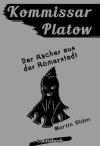 Kommissar Platow, Band 8: Der Rächer aus der Römerstadt - Martin Olden - E-Book