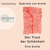 Der Trost der Schönheit - Eine Suche (Ungekürzte Autorinnenlesung) - Gabriele von Arnim - Hörbuch