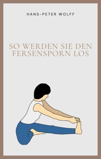 Jetzt werden Sie Ihren Fersenspron los - Hans-Peter Wolff - E-Book