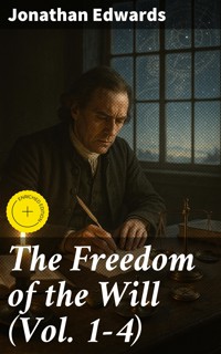 The Freedom of the Will (Vol. 1-4) - Jonathan Edwards - E-Book