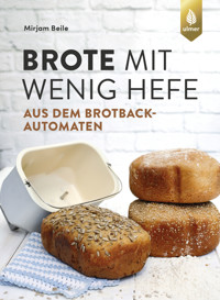 Brote mit wenig Hefe aus dem Brotbackautomaten - Mirjam Beile - E-Book