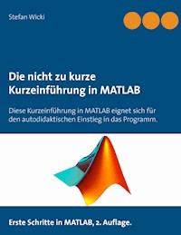 Die nicht zu kurze Kurzeinführung in MATLAB - Stefan Wicki - E-Book