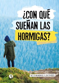 ¿Con qué sueñan las hormigas? - Alejandro Martín Lofeudo - E-Book