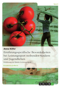 Ernährungsspezifische Besonderheiten bei Leistungssport treibenden Kindern und Jugendlichen - Anna Köfer - E-Book