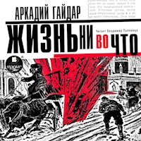 Жизнь ни во что - Аркадий Гайдар - Hörbuch