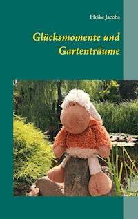 Glücksmomente und Gartenträume - Heike Jacobs - E-Book