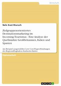 Zielgruppenorientiertes Destinationsmarketing im Incoming-Tourismus - Eine Analyse der Quellmärkte Großbritannien, Italien und Spanien - Nele Kast-Wunsch - E-Book