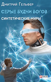 Серые будни богов - Синтетические миры - Дмитрий Гельфер - E-Book