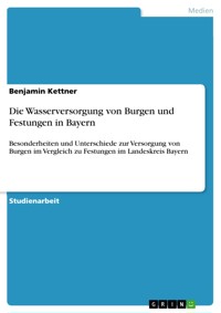 Die Wasserversorgung von Burgen und Festungen in Bayern - Benjamin Kettner - E-Book