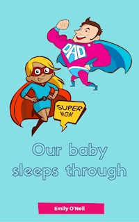 Our baby sleeps through - Emily O'Neil - E-Book