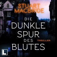 Die dunkle Spur des Blutes - Detective Sergeant Logan McRae, Band 12 (ungekürzt) - Stuart MacBride - Hörbuch